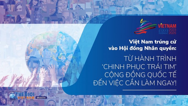 Việt Nam trúng cử vào Hội đồng Nhân quyền:  Từ hành trình ‘chinh phục trái tim’ cộng đồng quốc tế đến việc cần làm ngay!