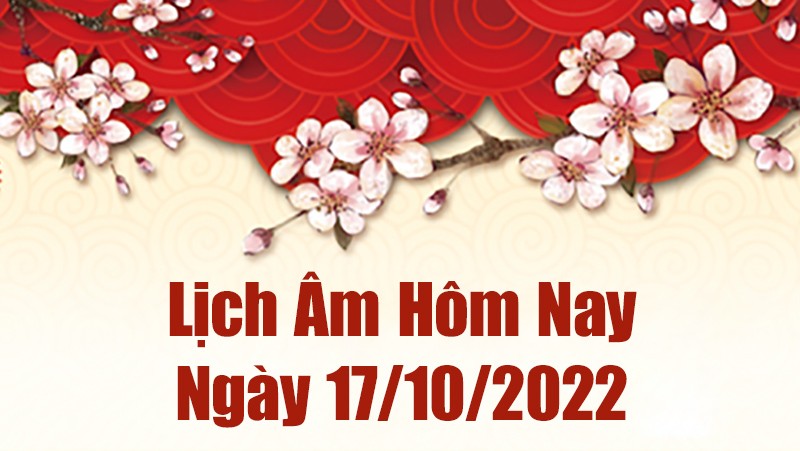 Lịch âm 17/10, âm lịch hôm nay Thứ Hai ngày 17/10/2022 là ngày tốt hay xấu? Lịch vạn niên 17/10/2022 Lịch âm 17/10, âm lịch hôm nay Thứ Hai ngày 17/10/2022 là ngày tốt hay xấu? Lịch vạn niên 17/10/2022