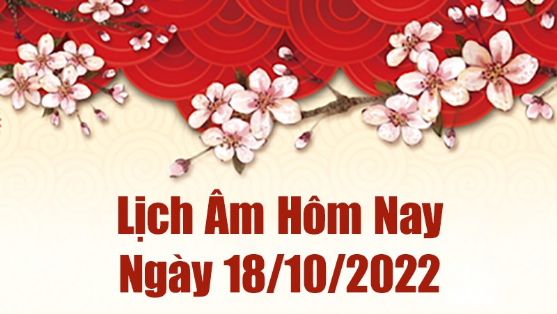 Lịch âm 18/10, xem âm lịch hôm nay Thứ 3 ngày 18/10/2022 là ngày tốt hay xấu? Lịch vạn niên 18/10/2022