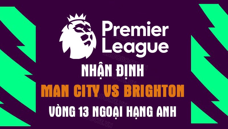Nhận định trận đấu giữa Man City vs Brighton, 21h00 ngày 22/10 - Ngoại hạng Anh Nhận định trận đấu giữa Man City vs Brighton, 21h00 ngày 22/10 - Ngoại hạng Anh
