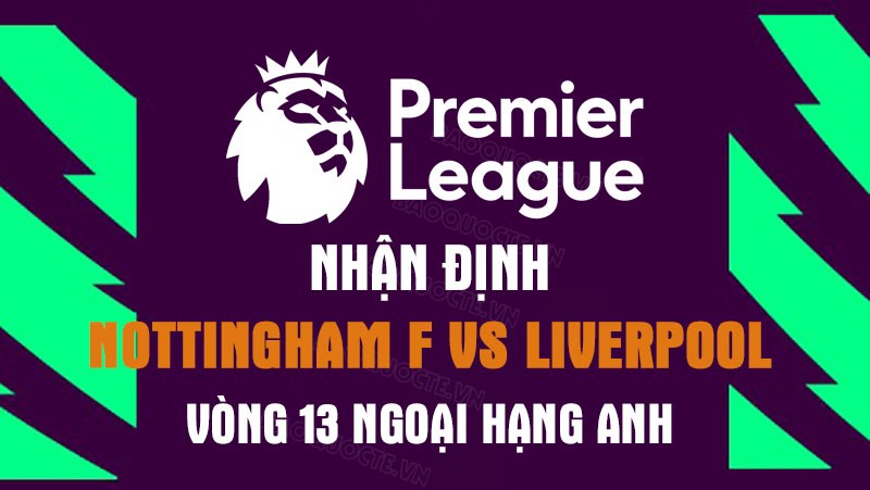 Nhận định trận đấu giữa Nottingham Forest vs Liverpool, 18h30 ngày 22/10 - Ngoại hạng Anh Nhận định trận đấu giữa Nottingham Forest vs Liverpool, 18h30 ngày 22/10 - Ngoại hạng Anh