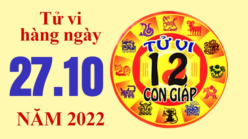 Tử vi hôm nay, xem tử vi 12 con giáp ngày 27/10/2022: