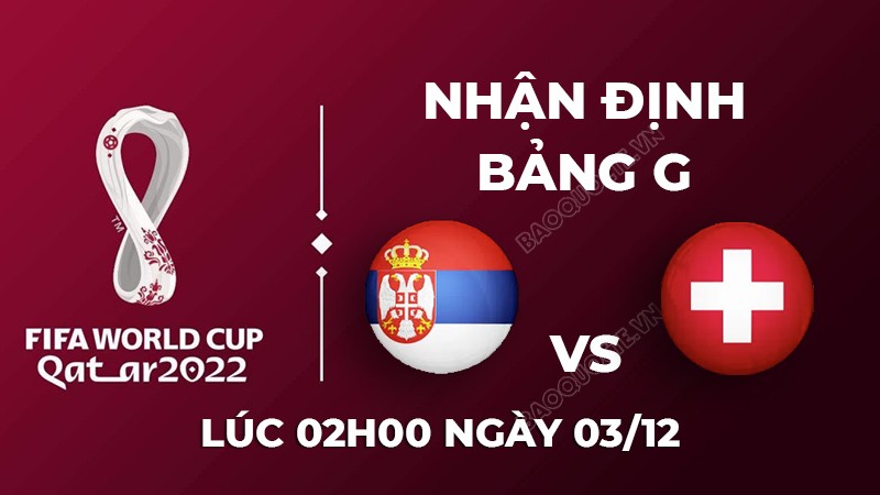Nhận định trận đấu giữa Serbia vs Thụy Sĩ, 02h00 ngày 03/12 - lịch thi đấu World Cup 2022 Nhận định trận đấu giữa Serbia vs Thụy Sĩ, 02h00 ngày 03/12 - lịch thi đấu World Cup 2022