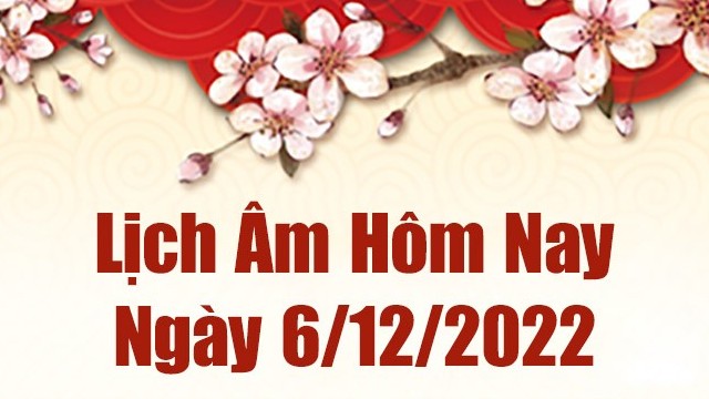 Lịch âm 6/12, xem lịch âm hôm nay Thứ Ba ngày 6/12/2022 là ngày tốt hay xấu? Lịch vạn niên 6/12/2022