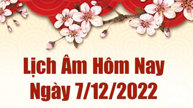 Lịch âm 7/12, xem lịch âm hôm nay Thứ Tư ngày 7/12/2022 là ngày tốt hay xấu? Lịch vạn niên 7/12/2022