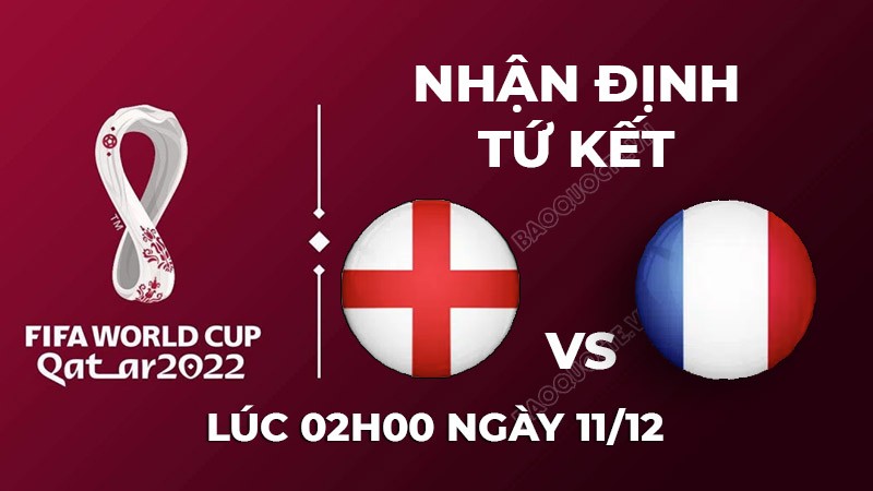 Nhận định trận đấu giữa Anh vs Pháp, 02h00 ngày 11/12 - lịch thi đấu vòng tứ kết World Cup 2022 Nhận định trận đấu giữa Anh vs Pháp, 02h00 ngày 11/12 - lịch thi đấu vòng tứ kết World Cup 2022