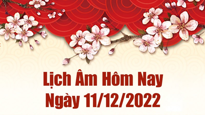 Lịch âm 11/12, xem lịch âm hôm nay Chủ Nhật ngày 11/12/2022 là ngày tốt hay xấu? Lịch vạn niên 11/12/2022