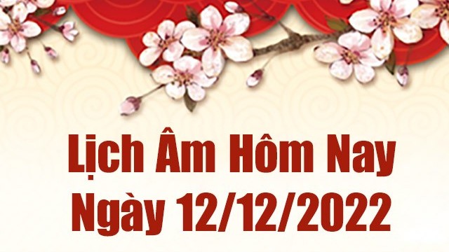 Lịch âm 12/12, xem lịch âm hôm nay Thứ Hai ngày 12/12/2022 là ngày tốt hay xấu? Lịch vạn niên 12/12/2022