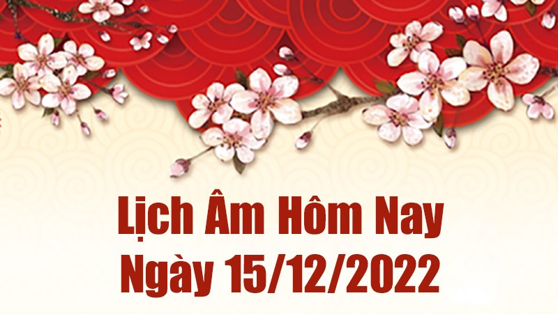 Lịch âm 15/12, xem lịch âm hôm nay Thứ Năm ngày 15/12/2022 là ngày tốt hay xấu? Lịch vạn niên 15/12/2022