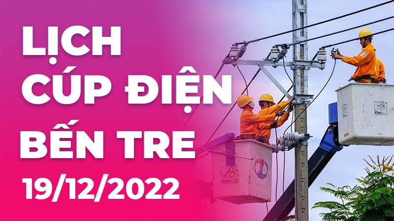 Lịch cúp điện hôm nay tại Bến Tre ngày 19/12/2022