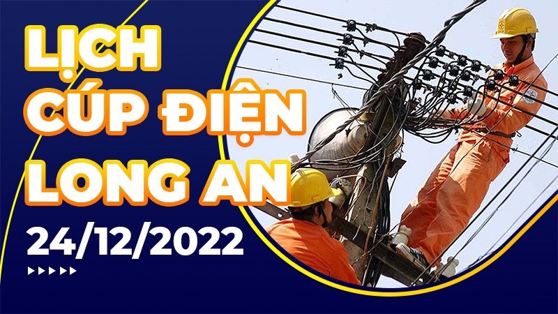 Lịch cúp điện hôm nay tại Long An ngày 24/12/2022 Lịch cúp điện hôm nay tại Long An ngày 24/12/2022