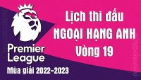 Lịch thi đấu Ngoại hạng Anh mùa giải 2022-2023: Lịch thi đấu Ngoại hạng Anh vòng 19