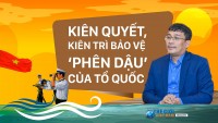 Công tác biên giới lãnh thổ: Kiên quyết, kiên trì bảo vệ ‘phên dậu’ của Tổ quốc