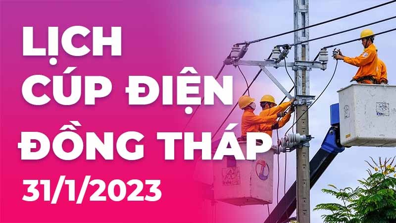 Lịch cúp điện hôm nay tại Đồng Tháp ngày 31/1/2023