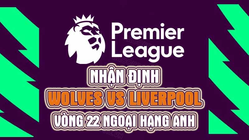 Nhận định trận đấu giữa Wolves vs Liverpool, 22h00 ngày 04/02 - Ngoại hạng Anh Nhận định trận đấu giữa Wolves vs Liverpool, 22h00 ngày 04/02 - Ngoại hạng Anh