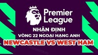 Nhận định trận đấu giữa Newcastle vs West Ham, 00h30 ngày 5/2 - vòng 22 Ngoại hạng Anh