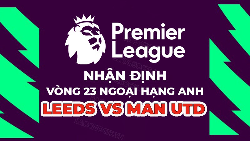 Nhận định trận đấu giữa Leeds vs MU, 21h00 ngày 12/02 - Ngoại hạng Anh Nhận định trận đấu giữa Leeds vs MU, 21h00 ngày 12/02 - Ngoại hạng Anh