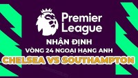 Nhận định trận đấu giữa Chelsea vs Southampton, 22h00 ngày 18/2 - vòng 24 Ngoại hạng Anh
