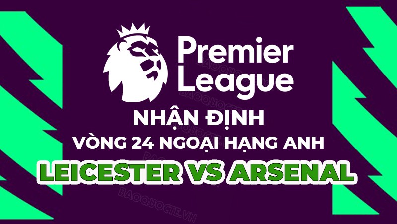 Nhận định trận đấu giữa Leicester vs Arsenal, 22h00 ngày 25/02 - Ngoại hạng Anh