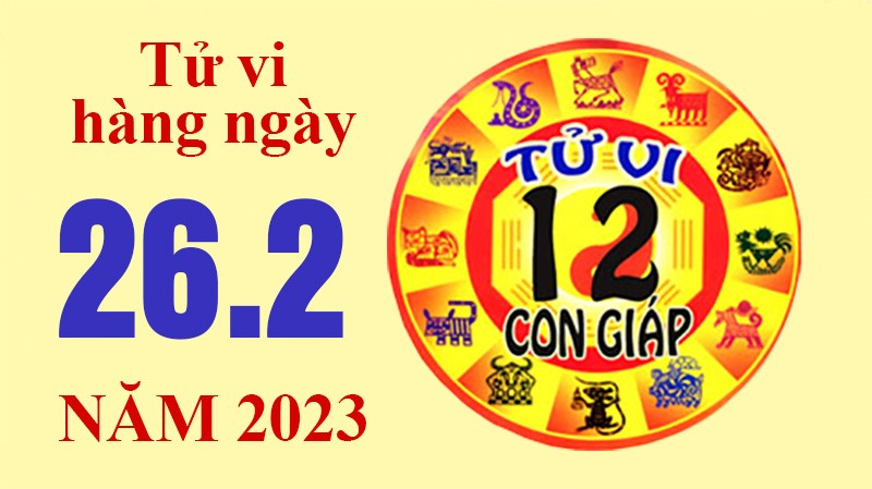 Tử vi hôm nay, xem tử vi 12 con giáp ngày 26/2/2023: