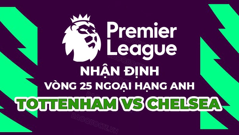 Nhận định trận đấu giữa Tottenham vs Chelsea, 20h30 ngày 26/02 - Ngoại hạng Anh Nhận định trận đấu giữa Tottenham vs Chelsea, 20h30 ngày 26/02 - Ngoại hạng Anh