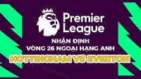 Nhận định trận đấu giữa Nottingham vs Everton, 21h00 ngày 5/3 - vòng 26 Ngoại hạng Anh