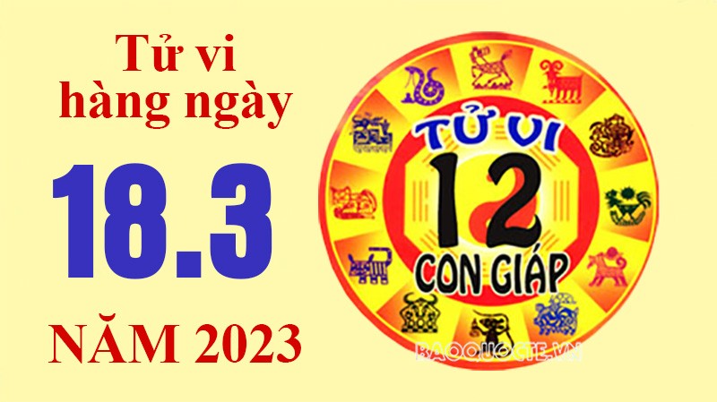 Tử vi hôm nay, xem tử vi 12 con giáp ngày 18/3/2023: