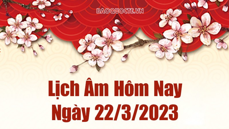 Âm lịch hôm nay ngày 22 tháng 3 năm 2023 là ngày tốt hay xấu? Lịch âm 22/3/2023