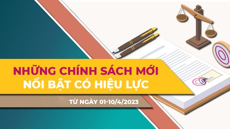 Điểm danh những chính sách mới nổi bật có hiệu lực từ đầu tháng 4/2023
