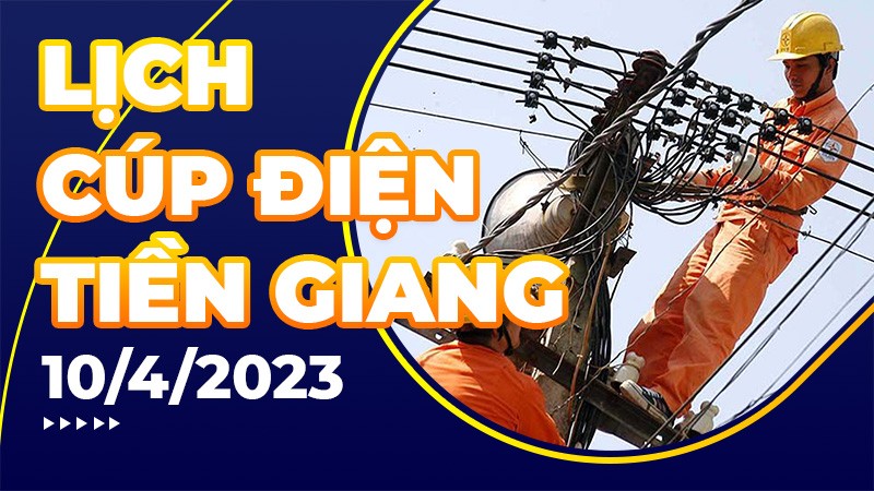 Lịch cúp điện hôm nay tại Tiền Giang ngày 10/04/2023