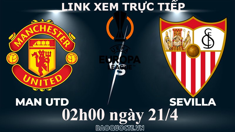 Link xem trực tiếp MU vs Sevilla (02h00 ngày 21/4) tứ kết lượt về Cúp C2 châu Âu