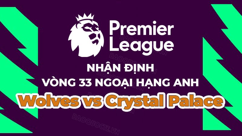 Nhận định, soi kèo Wolves vs Crystal Palace, 01h30 ngày 26/4 - Vòng 33 Ngoại hạng Anh Nhận định, soi kèo Wolves vs Crystal Palace, 01h30 ngày 26/4 - Vòng 33 Ngoại hạng Anh
