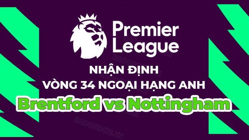 Nhận định, soi kèo Brentford vs Nottingham, 21h00 ngày 29/4 - Vòng 34 Ngoại hạng Anh Nhận định, soi kèo Brentford vs Nottingham, 21h00 ngày 29/4 - Vòng 34 Ngoại hạng Anh