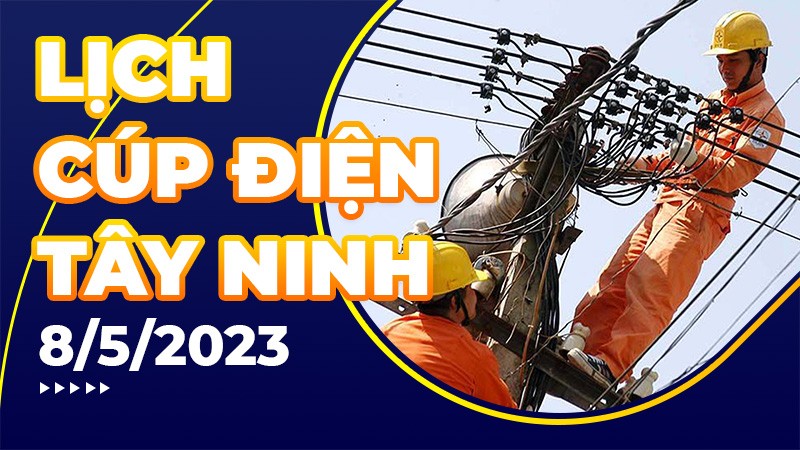Lịch cúp điện hôm nay tại Tây Ninh ngày 8/5/2023