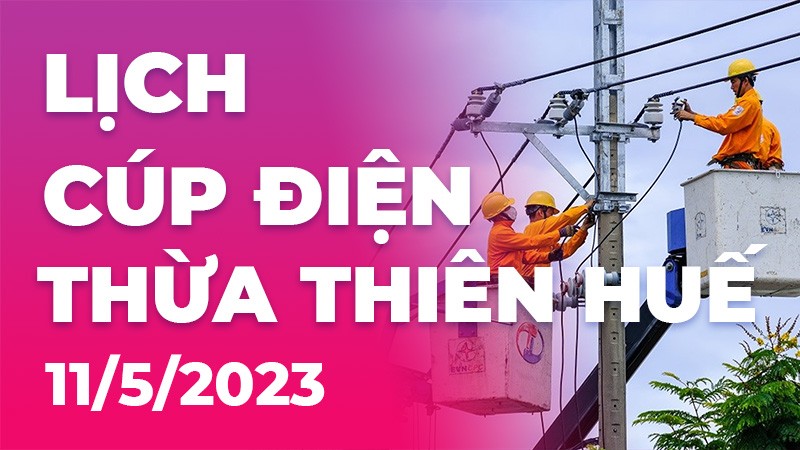 Lịch cúp điện hôm nay tại Thừa Thiên Huế ngày 11/5/2023