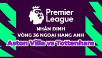 Nhận định, soi kèo Aston Villa vs Tottenham, 21h00 ngày 13/5 - Vòng 36 Ngoại hạng Anh
