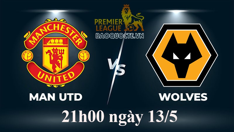 Link xem trực tiếp MU vs Wolves (21h00 ngày 13/5) vòng 36 Ngoại hạng Anh 2022-2023
