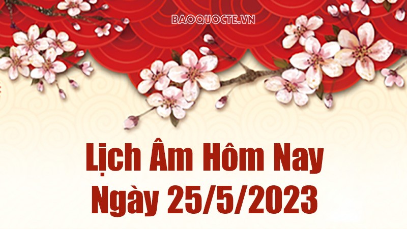 Lịch âm 25/5 - Tra cứu âm lịch hôm nay ngày 25/5/2023 là ngày tốt hay xấu? Lịch vạn niên 25/5/2023 Lịch âm 25/5 - Lịch vạn niên 25/5/2023 - Tra cứu âm lịch hôm nay ngày 25/5/2023 là ngày tốt hay xấu?
