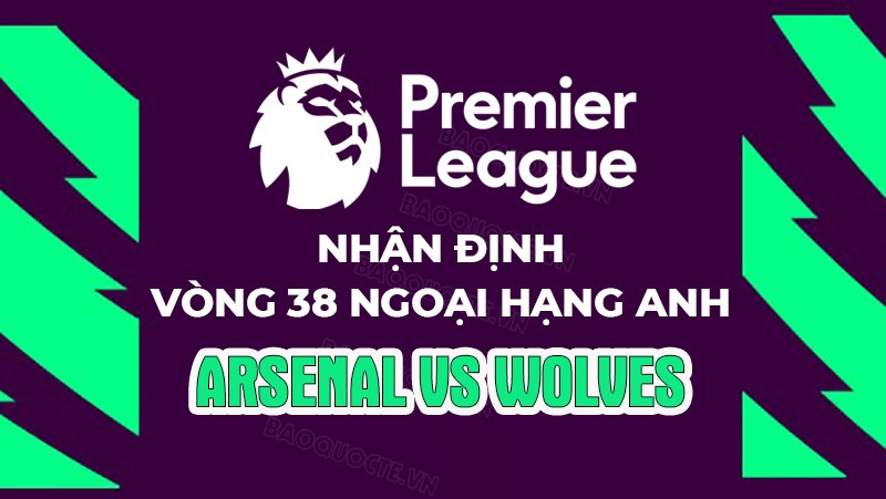 Nhận định, soi kèo Arsenal vs Wolves, 22h30 ngày 28/5 - Vòng 38 Ngoại hạng Anh Nhận định, soi kèo Arsenal vs Wolves, 22h30 ngày 28/5 - Vòng 38 Ngoại hạng Anh
