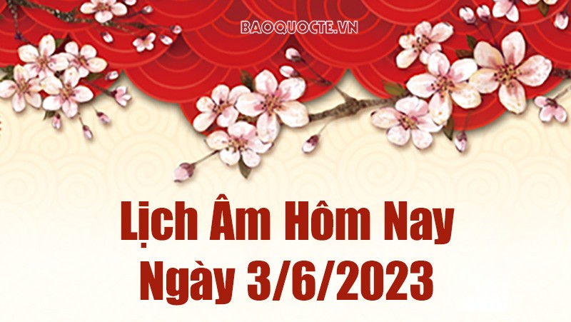 Lịch âm 3/6, Tra cứu âm lịch hôm nay ngày 3/6/2023 là ngày tốt hay xấu? Lịch vạn niên 3/6/2023