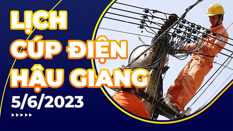 Lịch cúp điện Hậu Giang hôm nay ngày 5/6/2023