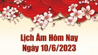 Lịch âm 10/6, xem âm lịch hôm nay thứ Bảy ngày 10/6/2023 là ngày tốt hay xấu? Lịch vạn niên 10/6/2023