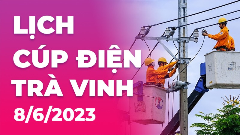 Lịch cúp điện Trà Vinh hôm nay ngày 8/6/2023