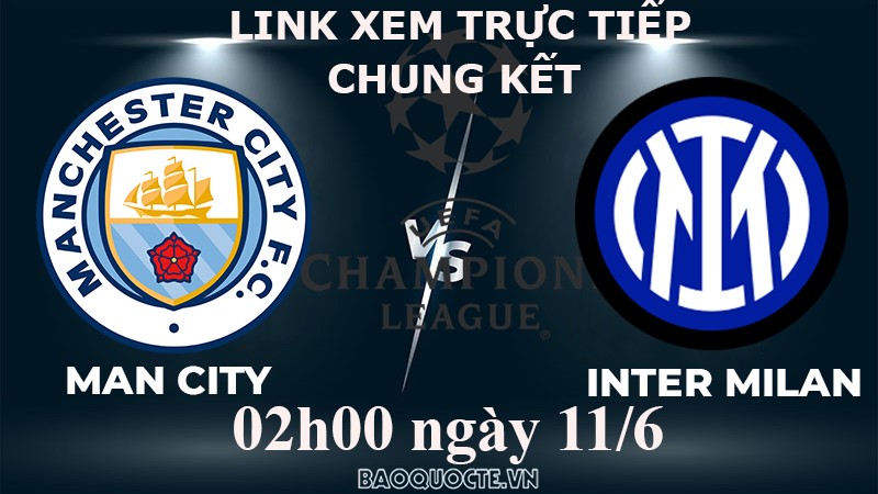 Link xem trực tiếp Man City vs Inter Milan (02h00 ngày 13/6) chung kết Cúp C1 châu Âu