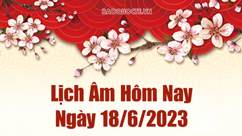 Lịch âm 18/6, tra cứu âm lịch hôm nay ngày 18/6/2023 là ngày tốt hay xấu? Lịch vạn niên 18/6/2023 Lịch âm 18/6, tra cứu âm lịch hôm nay ngày 18/6/2023 là ngày tốt hay xấu? Lịch vạn niên 18/6/2023