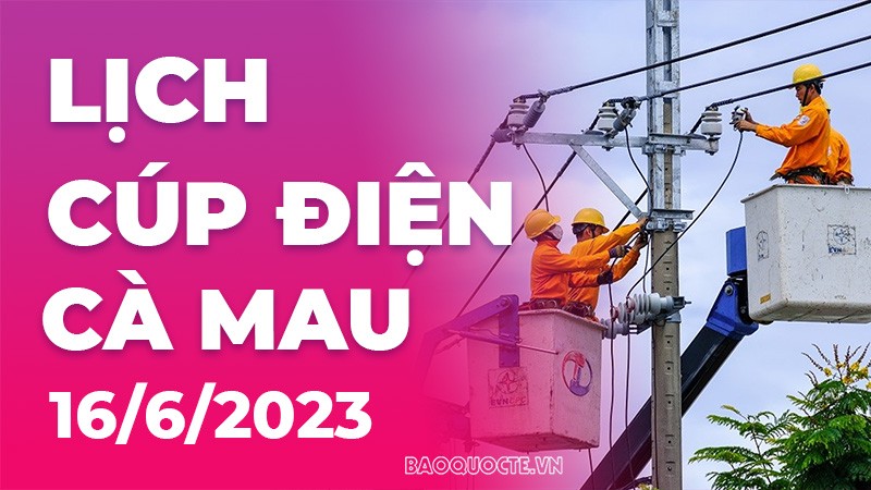 Lịch cúp điện Cà Mau hôm nay ngày 16/6/2023