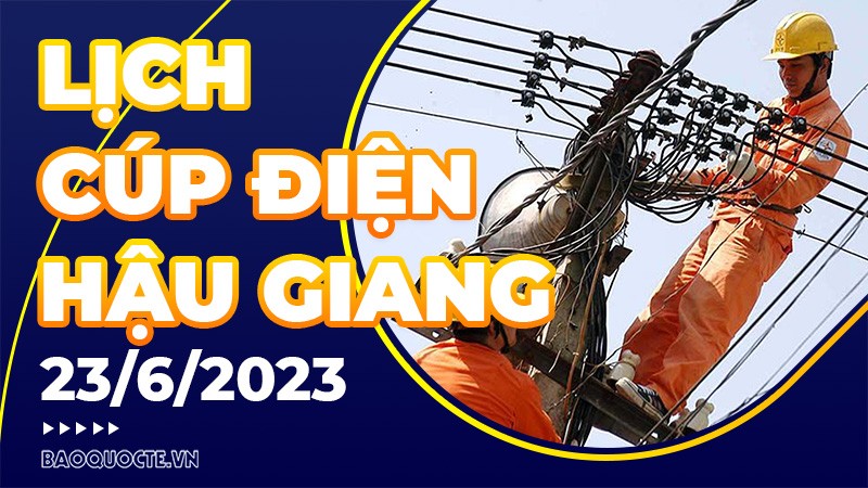 Lịch cúp điện Hậu Giang hôm nay ngày 23/06/2023