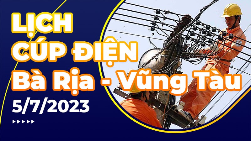Lịch cúp điện Bà Rịa - Vũng Tàu hôm nay ngày 5/7/2023
