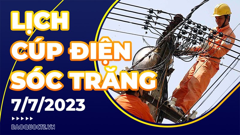 Lịch cúp điện Sóc Trăng hôm nay ngày 7/7/2023 Lịch cúp điện Sóc Trăng hôm nay ngày 7/7/2023