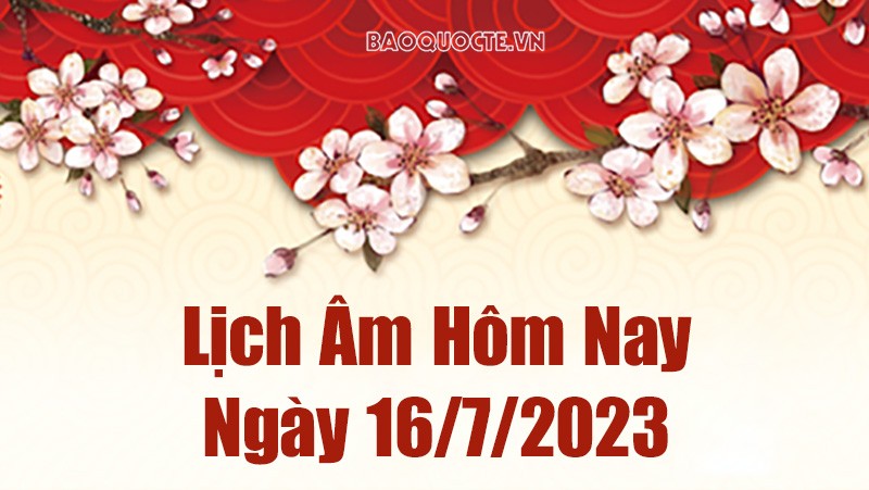 Lịch âm 16/7, xem âm lịch hôm nay ngày 16/7/2023 là ngày tốt hay xấu? Lịch vạn niên 16/7/2023 Lịch âm 16/7, xem âm lịch hôm nay ngày 16/7/2023 là ngày tốt hay xấu? Lịch vạn niên 16/7/2023